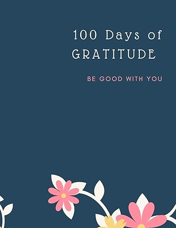 Gratitude Journal: 100 Days Of Mindfulness Gratitude