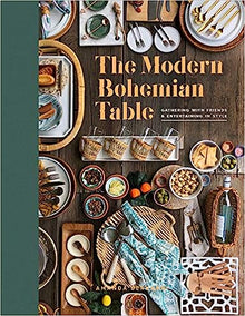  The Modern Bohemian Table: Gathering with Friends and Entertaining in Style