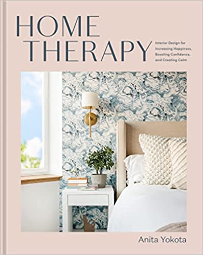 Home Therapy: Interior Design for Increasing Happiness, Boosting Confidence, and Creating Calm: An Interior Design Book