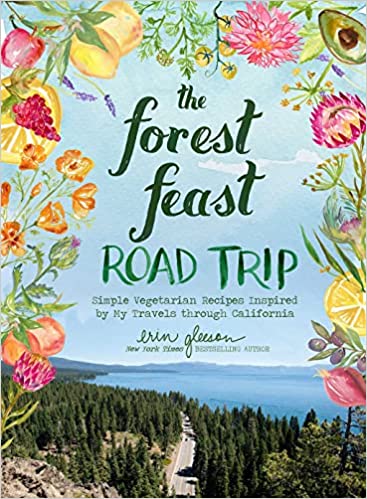 The Forest Feast Road Trip: Simple Vegetarian Recipes Inspired by My Travels through California
